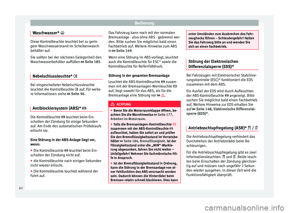 Seat Ibiza SC 2014 Betriebsanleitung (in German) Bedienung
Waschwasser* Diese Kontrollleuchte leuchtet bei zu gerin-
gem Waschwasserstand im Scheibenwasch-
behälter auf.
Sie sollten bei der nächsten Gelegenheit den
Waschwasserbehälter auffül Seat Ibiza SC 2014 Betriebsanleitung (in German) Bedienung
Waschwasser* Diese Kontrollleuchte leuchtet bei zu gerin-
gem Waschwasserstand im Scheibenwasch-
behälter auf.
Sie sollten bei der nächsten Gelegenheit den
Waschwasserbehälter auffül
