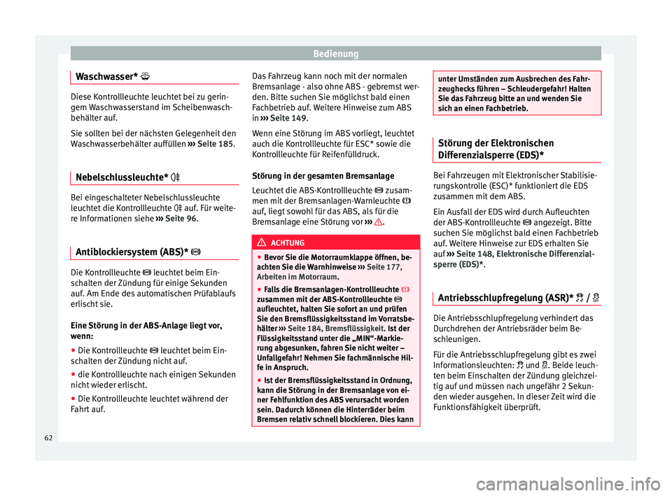 Seat Ibiza 5D 2014  Betriebsanleitung (in German) Bedienung
Waschwasser*  Diese Kontrollleuchte leuchtet bei zu gerin-
gem Waschwasserstand im Scheibenwasch-
behälter auf.
Sie sollten bei der nächsten Gelegenheit den
Waschwasserbehälter auffül