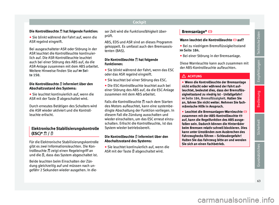 Seat Ibiza ST 2014  Betriebsanleitung (in German) Cockpit
Die Kontrollleuchte  
 hat folgende Funktion:
● Sie b
linkt während der Fahrt auf, wenn die
ASR regelnd eingreift.
Bei ausgeschalteter ASR oder Störung in der
ASR leuchtet die Kontrolll