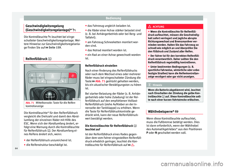 Seat Ibiza SC 2014  Betriebsanleitung (in German) Bedienung
Geschwindigkeitsregelung
(Geschwindigkeitsregelanlage)*  Die Kontrollleuchte  leuchtet bei einge-
s
c
halteter Geschwindigkeitsregelanlage. Wei-
tere Hinweise zur Geschwindigkeitsregel