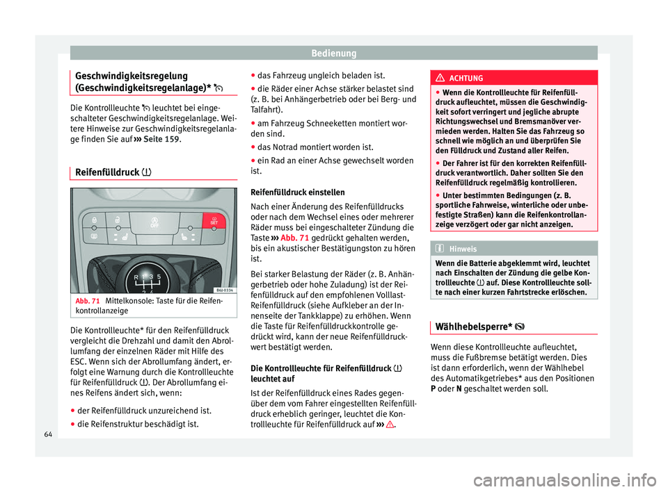 Seat Ibiza SC 2014 Betriebsanleitung (in German) Bedienung
Geschwindigkeitsregelung
(Geschwindigkeitsregelanlage)* Die Kontrollleuchte leuchtet bei einge-
s
c
halteter Geschwindigkeitsregelanlage. Wei-
tere Hinweise zur Geschwindigkeitsregel Seat Ibiza SC 2014 Betriebsanleitung (in German) Bedienung
Geschwindigkeitsregelung
(Geschwindigkeitsregelanlage)* Die Kontrollleuchte leuchtet bei einge-
s
c
halteter Geschwindigkeitsregelanlage. Wei-
tere Hinweise zur Geschwindigkeitsregel