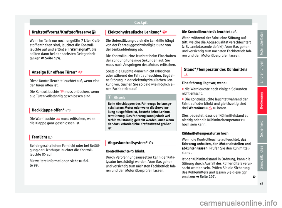 Seat Ibiza ST 2014  Betriebsanleitung (in German) Cockpit
Kraftstoffvorrat/Kraftstoffreserve  Wenn im Tank nur noch ungefähr 7 Liter Kraft-
stoff enthalten sind, leuchtet die Kontroll-
leuchte auf und ertönt ein 
Warnsignal*. Sie
so l
lten dann 