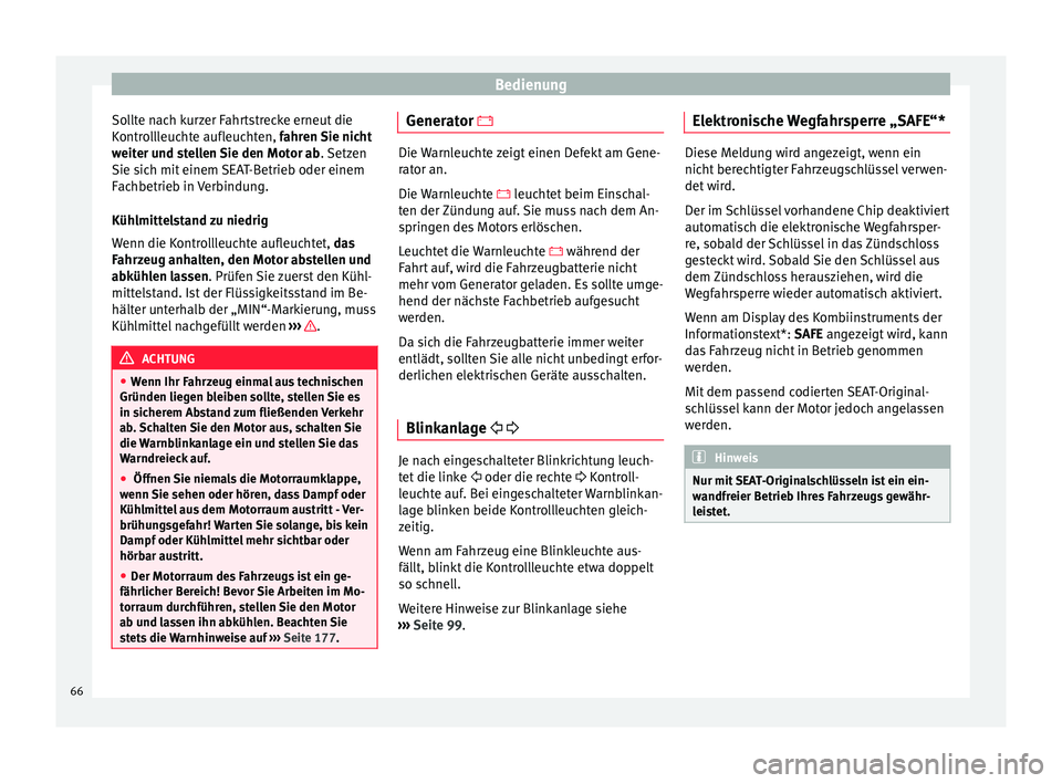 Seat Ibiza ST 2014  Betriebsanleitung (in German) Bedienung
Sollte nach kurzer Fahrtstrecke erneut die
Kontrollleuchte aufleuchten,  fahren Sie nicht
w eit
er und stellen Sie den Motor ab . Setzen
Sie sich mit einem SEAT-Betrieb oder einem
Fachbetrie