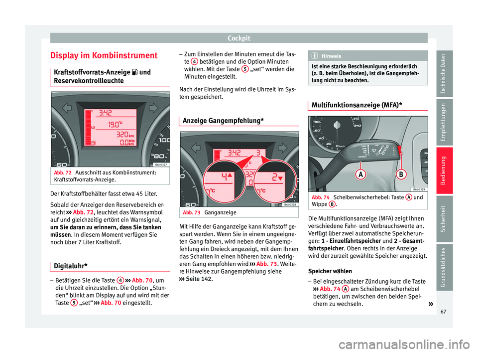 Seat Ibiza ST 2014  Betriebsanleitung (in German) Cockpit
Display im Kombiinstrument Kraftstoffvorrats-Anzeige  und
Reservekontrollleuchte Abb. 72 
Ausschnitt aus Kombiinstrument:
Kraftstoffvorrats-Anzeige. Der Kraftstoffbehälter fasst etwa 45 Li
