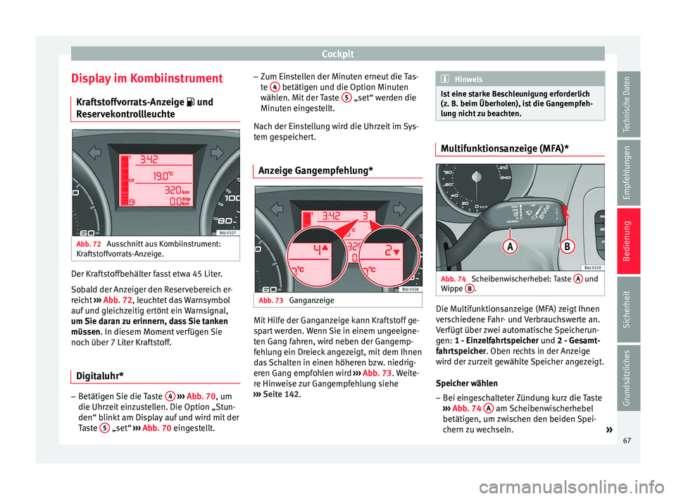Seat Ibiza ST 2013  Betriebsanleitung (in German) Cockpit
Display im Kombiinstrument Kraftstoffvorrats-Anzeige  und
Reservekontrollleuchte Abb. 72 
Ausschnitt aus Kombiinstrument:
Kraftstoffvorrats-Anzeige. Der Kraftstoffbehälter fasst etwa 45 Li