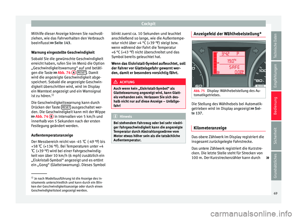Seat Ibiza SC 2014 Betriebsanleitung (in German) Cockpit
Mithilfe dieser Anzeige können Sie nachvoll-
ziehen, wie das Fahrverhalten den Verbrauch
beeinflusst ››› Seite 143 .
W arnu
ng eingestellte Geschwindigkeit
Sobald Sie die gewünschte G Seat Ibiza SC 2014 Betriebsanleitung (in German) Cockpit
Mithilfe dieser Anzeige können Sie nachvoll-
ziehen, wie das Fahrverhalten den Verbrauch
beeinflusst ››› Seite 143 .
W arnu
ng eingestellte Geschwindigkeit
Sobald Sie die gewünschte G