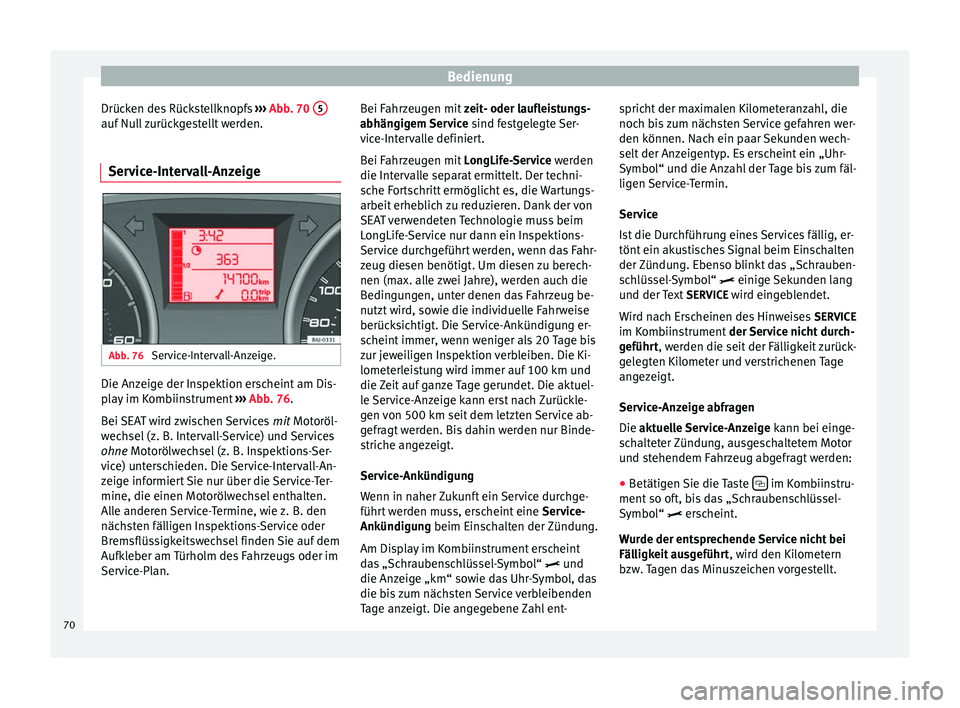 Seat Ibiza SC 2014 Betriebsanleitung (in German) Bedienung
Drücken des Rückstellknopfs ››› Abb. 70 5 auf Null zurückgestellt werden.
Service-Intervall-Anzeige Abb. 76
Service-Intervall-Anzeige. Die Anzeige der Inspektion erscheint am Dis Seat Ibiza SC 2014 Betriebsanleitung (in German) Bedienung
Drücken des Rückstellknopfs ››› Abb. 70 5 auf Null zurückgestellt werden.
Service-Intervall-Anzeige Abb. 76
Service-Intervall-Anzeige. Die Anzeige der Inspektion erscheint am Dis