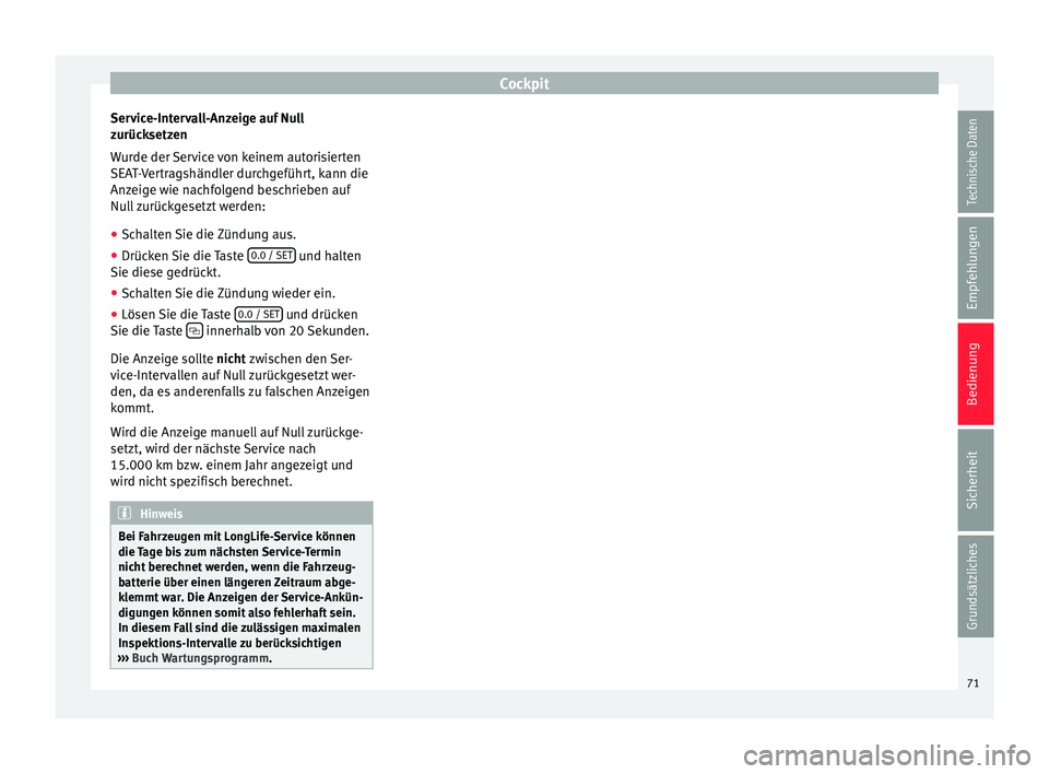 Seat Ibiza 5D 2014  Betriebsanleitung (in German) Cockpit
Service-Intervall-Anzeige auf Null
zurücksetzen
Wurde der Service von keinem autorisierten
SEAT-Vertragshändler durchgeführt, kann die
Anzeige wie nachfolgend beschrieben auf
Null zurückge