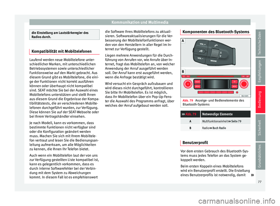 Seat Ibiza SC 2014 Betriebsanleitung (in German) Kommunikation und Multimedia
die Einstellung am Lautstärkeregler des
Radios durch.
Kompatibilität mit Mobiltelefonen
Laufend werden neue Mobiltelefone unter-
schiedlicher Marken, mit unterschiedlich Seat Ibiza SC 2014 Betriebsanleitung (in German) Kommunikation und Multimedia
die Einstellung am Lautstärkeregler des
Radios durch.
Kompatibilität mit Mobiltelefonen
Laufend werden neue Mobiltelefone unter-
schiedlicher Marken, mit unterschiedlich
