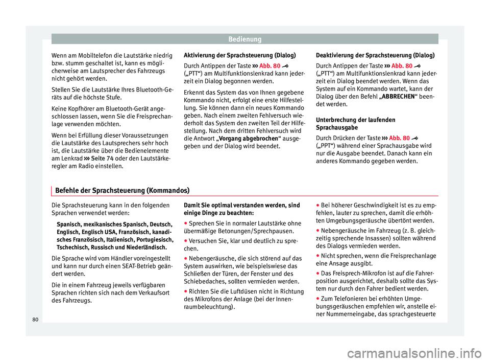 Seat Ibiza ST 2013  Betriebsanleitung (in German) Bedienung
Wenn am Mobiltelefon die Lautstärke niedrig
bzw. stumm geschaltet ist, kann es mögli-
cherweise am Lautsprecher des Fahrzeugs
nicht gehört werden.
Stellen Sie die Lautstärke Ihres Blueto