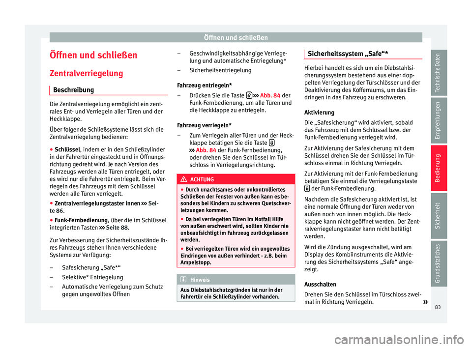 Seat Ibiza SC 2014 Betriebsanleitung (in German) Öffnen und schließen
Öffnen und schließen
Zentralverriegelung Beschreibung Die Zentralverriegelung ermöglicht ein zent-
rales Ent- und Verriegeln aller Türen und der
Heckklappe.
Über folgende S Seat Ibiza SC 2014 Betriebsanleitung (in German) Öffnen und schließen
Öffnen und schließen
Zentralverriegelung Beschreibung Die Zentralverriegelung ermöglicht ein zent-
rales Ent- und Verriegeln aller Türen und der
Heckklappe.
Über folgende S