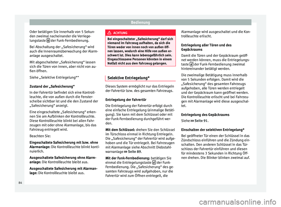 Seat Ibiza SC 2014 Betriebsanleitung (in German) Bedienung
Oder betätigen Sie innerhalb von 5 Sekun-
den zweimal nacheinander die Verriege-
lungstaste der Funk-Fernbedienung.
Bei Abschaltung der „Safesicherung“ wird
auch die Innenraumübe Seat Ibiza SC 2014 Betriebsanleitung (in German) Bedienung
Oder betätigen Sie innerhalb von 5 Sekun-
den zweimal nacheinander die Verriege-
lungstaste der Funk-Fernbedienung.
Bei Abschaltung der „Safesicherung“ wird
auch die Innenraumübe