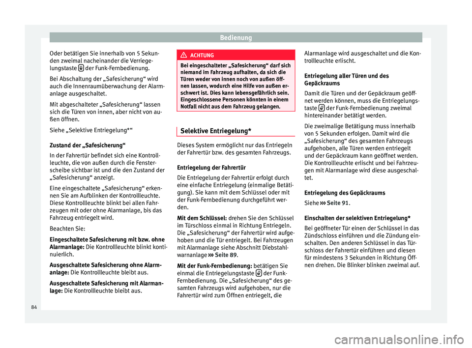 Seat Ibiza ST 2014  Betriebsanleitung (in German) Bedienung
Oder betätigen Sie innerhalb von 5 Sekun-
den zweimal nacheinander die Verriege-
lungstaste    der Funk-Fernbedienung.
Bei Abschaltung der „Safesicherung“ wird
auch die Innenraumübe