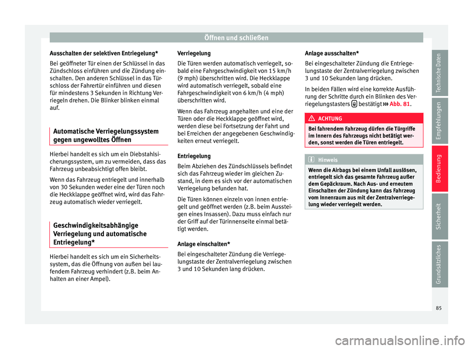 Seat Ibiza SC 2014 Betriebsanleitung (in German) Öffnen und schließen
Ausschalten der selektiven Entriegelung*
Bei geöffneter Tür einen der Schlüssel in das
Zündschloss einführen und die Zündung ein-
schalten. Den anderen Schlüssel in das T Seat Ibiza SC 2014 Betriebsanleitung (in German) Öffnen und schließen
Ausschalten der selektiven Entriegelung*
Bei geöffneter Tür einen der Schlüssel in das
Zündschloss einführen und die Zündung ein-
schalten. Den anderen Schlüssel in das T