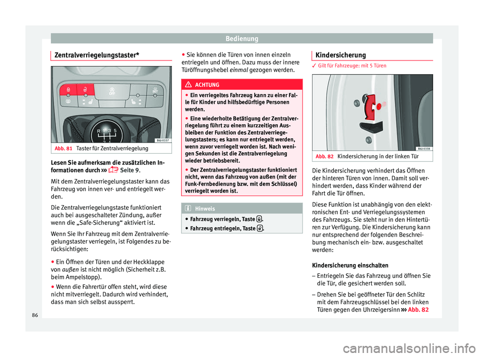 Seat Ibiza SC 2014 Betriebsanleitung (in German) Bedienung
Zentralverriegelungstaster* Abb. 81
Taster für Zentralverriegelung Lesen Sie aufmerksam die zusätzlichen In-
formationen durch
›
››
Seite 9.
Mit dem Zentralverriegelungstaste Seat Ibiza SC 2014 Betriebsanleitung (in German) Bedienung
Zentralverriegelungstaster* Abb. 81
Taster für Zentralverriegelung Lesen Sie aufmerksam die zusätzlichen In-
formationen durch
›
››
Seite 9.
Mit dem Zentralverriegelungstaste