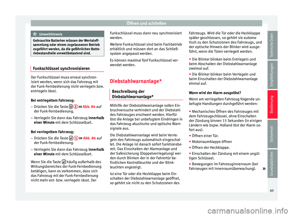 Seat Ibiza ST 2014  Betriebsanleitung (in German) Öffnen und schließen
Umwelthinweis
Gebrauchte Batterien müssen der Wertstoff-
sammlung oder einem zugelassenen Betrieb
zugeführt werden, da die gefährlichen Batte-
riebestandteile umweltbelastend