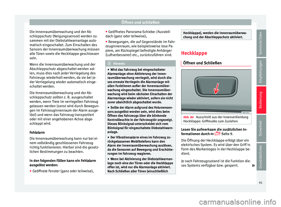 Seat Ibiza SC 2014 Betriebsanleitung (in German) Öffnen und schließen
Die Innenraumüberwachung und der Ab-
schleppschutz (Neigungssensor) werden zu-
sammen mit der Diebstahlwarnanlage auto-
matisch eingeschaltet. Zum Einschalten des
Sensors der I Seat Ibiza SC 2014 Betriebsanleitung (in German) Öffnen und schließen
Die Innenraumüberwachung und der Ab-
schleppschutz (Neigungssensor) werden zu-
sammen mit der Diebstahlwarnanlage auto-
matisch eingeschaltet. Zum Einschalten des
Sensors der I