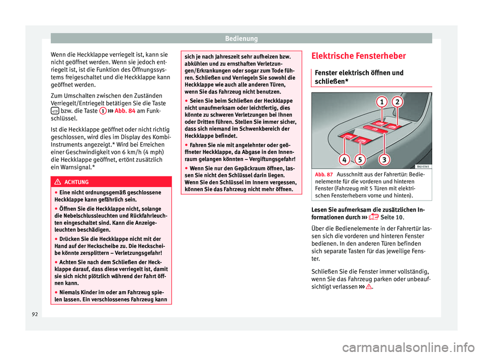 Seat Ibiza SC 2014 Betriebsanleitung (in German) Bedienung
Wenn die Heckklappe verriegelt ist, kann sie
nicht geöffnet werden. Wenn sie jedoch ent-
riegelt ist, ist die Funktion des Öffnungssys-
tems freigeschaltet und die Heckklappe kann
geöffne Seat Ibiza SC 2014 Betriebsanleitung (in German) Bedienung
Wenn die Heckklappe verriegelt ist, kann sie
nicht geöffnet werden. Wenn sie jedoch ent-
riegelt ist, ist die Funktion des Öffnungssys-
tems freigeschaltet und die Heckklappe kann
geöffne