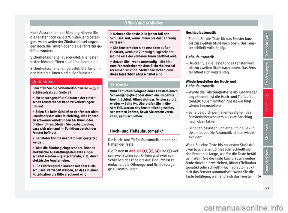 Seat Ibiza SC 2014 Betriebsanleitung (in German) Öffnen und schließen
Nach Ausschalten der Zündung können Sie
die Fenster noch ca. 10 Minuten lang betäti-
gen, wenn weder der Zündschlüssel abgezo-
gen noch die Fahrer- oder die Beifahrertür g Seat Ibiza SC 2014 Betriebsanleitung (in German) Öffnen und schließen
Nach Ausschalten der Zündung können Sie
die Fenster noch ca. 10 Minuten lang betäti-
gen, wenn weder der Zündschlüssel abgezo-
gen noch die Fahrer- oder die Beifahrertür g