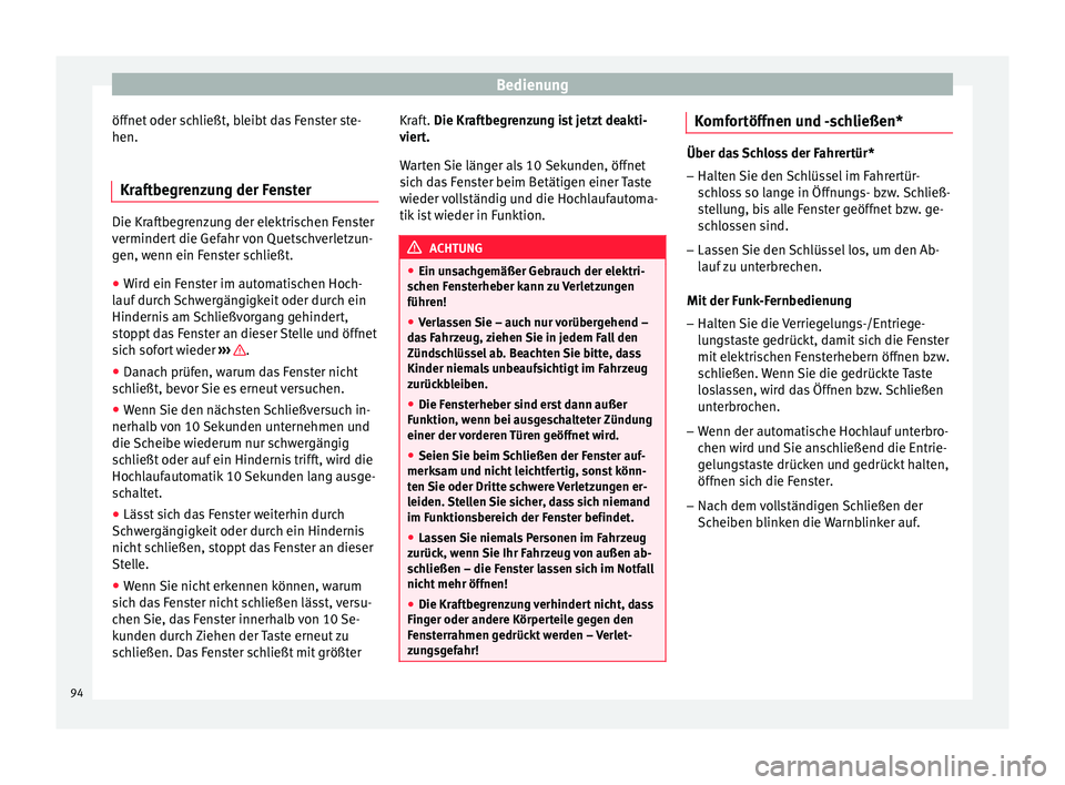 Seat Ibiza SC 2014 Betriebsanleitung (in German) Bedienung
öffnet oder schließt, bleibt das Fenster ste-
hen.
Kraftbegrenzung der Fenster Die Kraftbegrenzung der elektrischen Fenster
vermindert die Gefahr von Quetschverletzun-
gen, wenn ein Fenste Seat Ibiza SC 2014 Betriebsanleitung (in German) Bedienung
öffnet oder schließt, bleibt das Fenster ste-
hen.
Kraftbegrenzung der Fenster Die Kraftbegrenzung der elektrischen Fenster
vermindert die Gefahr von Quetschverletzun-
gen, wenn ein Fenste