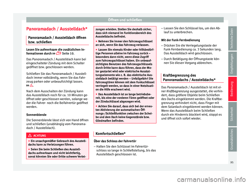 Seat Ibiza SC 2014  Betriebsanleitung (in German) Öffnen und schließen
Panoramadach / Ausstelldach* Panoramadach / Ausstelldach öffnen
bzw. schließen Lesen Sie aufmerksam die zusätzlichen In-
formationen durch 
››› 
 Seite 10.
Das Panor
