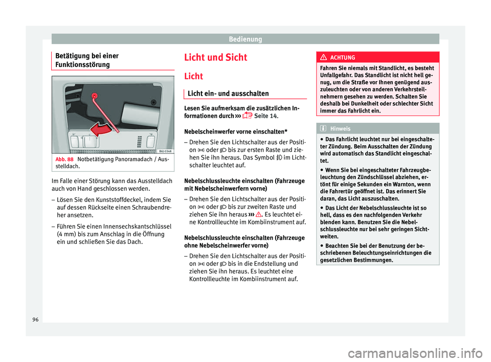 Seat Ibiza SC 2014 Betriebsanleitung (in German) Bedienung
Betätigung bei einer
Funktionsstörung Abb. 88
Notbetätigung Panoramadach / Aus-
stelldach. Im Falle einer Störung kann das Ausstelldach
auch von Hand geschlossen werden.
– Lösen Sie Seat Ibiza SC 2014 Betriebsanleitung (in German) Bedienung
Betätigung bei einer
Funktionsstörung Abb. 88
Notbetätigung Panoramadach / Aus-
stelldach. Im Falle einer Störung kann das Ausstelldach
auch von Hand geschlossen werden.
– Lösen Sie
