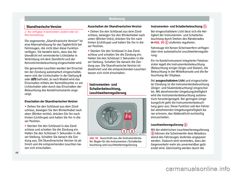 Seat Ibiza SC 2014 Betriebsanleitung (in German) Bedienung
Skandinavische Version 3 Nur verfügbar in bestimmten Ländern oder als
M
ehr
ausstattung
Die sogenannte „Skandinavische Version“ ist
eine Alternativlösung für das Tagfahrlicht bei
Fah Seat Ibiza SC 2014 Betriebsanleitung (in German) Bedienung
Skandinavische Version 3 Nur verfügbar in bestimmten Ländern oder als
M
ehr
ausstattung
Die sogenannte „Skandinavische Version“ ist
eine Alternativlösung für das Tagfahrlicht bei
Fah