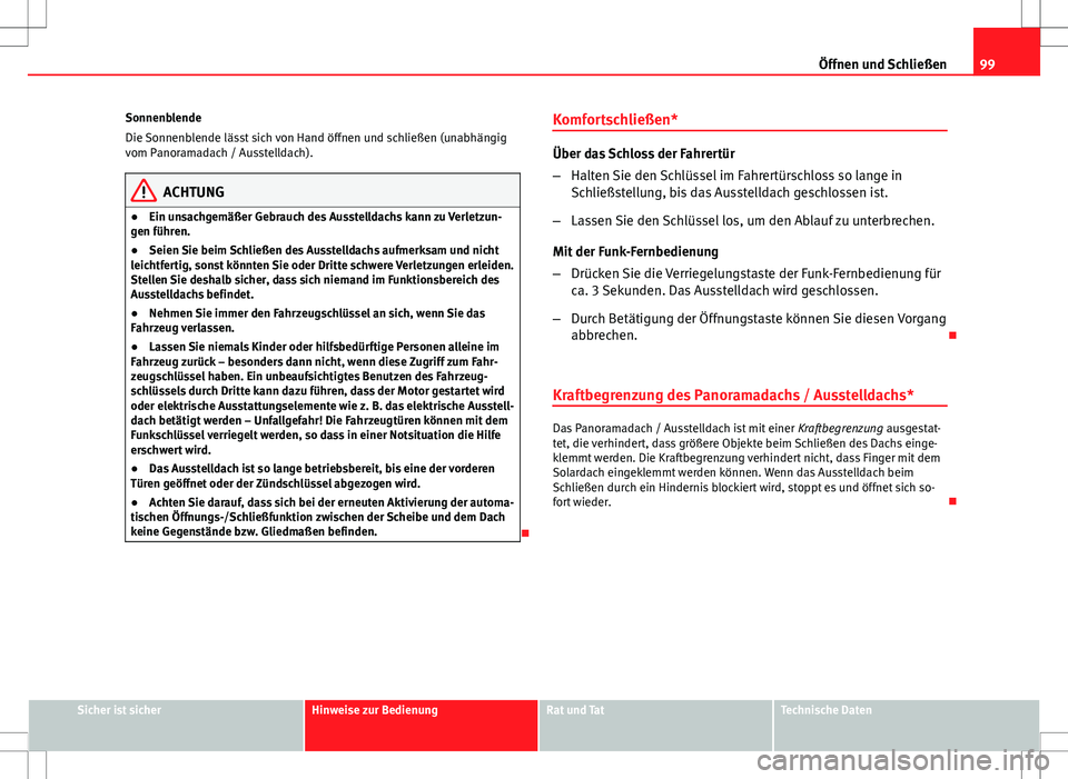 Seat Ibiza 5D 2009  Betriebsanleitung (in German) 99
Öffnen und Schließen
Sonnenblende
Die Sonnenblende lässt sich von Hand öffnen und schließen (unabhängig
vom Panoramadach / Ausstelldach).
ACHTUNG
● Ein unsachgemäßer Gebrauch des Ausstell