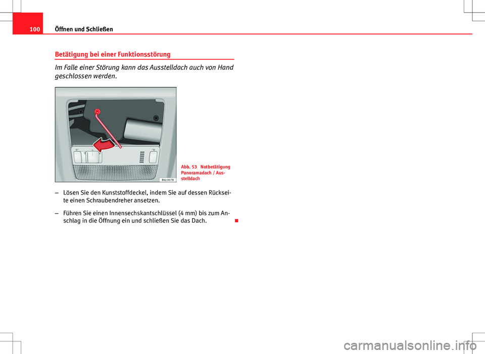 Seat Ibiza 5D 2009 Betriebsanleitung (in German) 100Öffnen und Schließen
Betätigung bei einer Funktionsstörung
Im Falle einer Störung kann das Ausstelldach auch von Hand
geschlossen werden.
Abb. 53 Notbetätigung
Panoramadach / Aus-
stelldach
Seat Ibiza 5D 2009 Betriebsanleitung (in German) 100Öffnen und Schließen
Betätigung bei einer Funktionsstörung
Im Falle einer Störung kann das Ausstelldach auch von Hand
geschlossen werden.
Abb. 53 Notbetätigung
Panoramadach / Aus-
stelldach