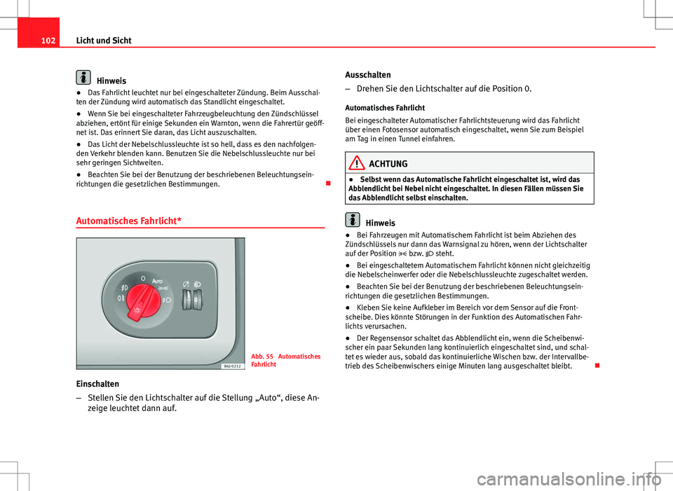 Seat Ibiza 5D 2009 Betriebsanleitung (in German) 102Licht und Sicht
Hinweis
● Das Fahrlicht leuchtet nur bei eingeschalteter Zündung. Beim Ausschal-
ten der Zündung wird automatisch das Standlicht eingeschaltet.
● Wenn Sie bei eingeschalteter Seat Ibiza 5D 2009 Betriebsanleitung (in German) 102Licht und Sicht
Hinweis
● Das Fahrlicht leuchtet nur bei eingeschalteter Zündung. Beim Ausschal-
ten der Zündung wird automatisch das Standlicht eingeschaltet.
● Wenn Sie bei eingeschalteter