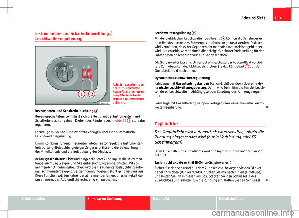 Seat Ibiza 5D 2009 Betriebsanleitung (in German) 103
Licht und Sicht
Instrumenten- und Schalterbeleuchtung /
Leuchtweitenregulierung
Abb. 56 Ausschnitt aus
der Instrumententafel:
Regler für die Instrumen-
ten-/Schalterbeleuch-
tung und Leuchtweite Seat Ibiza 5D 2009 Betriebsanleitung (in German) 103
Licht und Sicht
Instrumenten- und Schalterbeleuchtung /
Leuchtweitenregulierung
Abb. 56 Ausschnitt aus
der Instrumententafel:
Regler für die Instrumen-
ten-/Schalterbeleuch-
tung und Leuchtweite