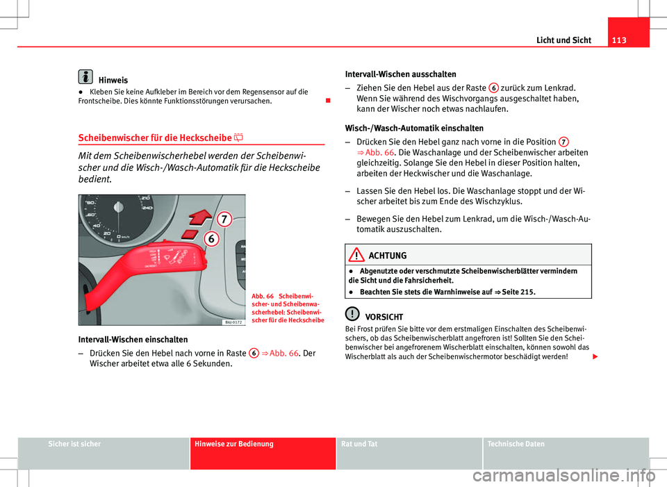 Seat Ibiza 5D 2009 Betriebsanleitung (in German) 113
Licht und Sicht
Hinweis
● Kleben Sie keine Aufkleber im Bereich vor dem Regensensor auf die
Frontscheibe. Dies könnte Funktionsstörungen verursachen.
Scheibenwischer für die Heckscheibe Seat Ibiza 5D 2009 Betriebsanleitung (in German) 113
Licht und Sicht
Hinweis
● Kleben Sie keine Aufkleber im Bereich vor dem Regensensor auf die
Frontscheibe. Dies könnte Funktionsstörungen verursachen.
Scheibenwischer für die Heckscheibe