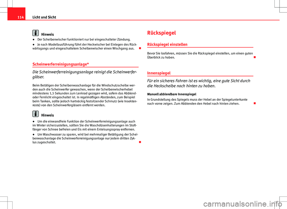 Seat Ibiza 5D 2009 Betriebsanleitung (in German) 114Licht und Sicht
Hinweis
● Der Scheibenwischer funktioniert nur bei eingeschalteter Zündung.
● Je nach Modellausführung führt der Heckwischer bei Einlegen des Rück-
wärtsgangs und eingescha Seat Ibiza 5D 2009 Betriebsanleitung (in German) 114Licht und Sicht
Hinweis
● Der Scheibenwischer funktioniert nur bei eingeschalteter Zündung.
● Je nach Modellausführung führt der Heckwischer bei Einlegen des Rück-
wärtsgangs und eingescha