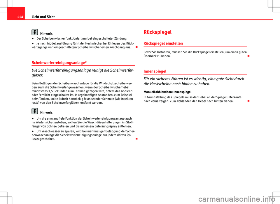 Seat Ibiza 5D 2009  Betriebsanleitung (in German) 114Licht und Sicht
Hinweis
● Der Scheibenwischer funktioniert nur bei eingeschalteter Zündung.
● Je nach Modellausführung führt der Heckwischer bei Einlegen des Rück-
wärtsgangs und eingescha