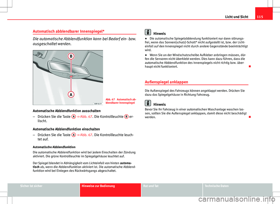 Seat Ibiza 5D 2009 Betriebsanleitung (in German) 115
Licht und Sicht
Automatisch abblendbarer Innenspiegel*
Die automatische Abblendfunktion kann bei Bedarf ein- bzw.
ausgeschaltet werden.
Abb. 67 Automatisch ab-
blendbarer Innenspiegel
Automatisch Seat Ibiza 5D 2009 Betriebsanleitung (in German) 115
Licht und Sicht
Automatisch abblendbarer Innenspiegel*
Die automatische Abblendfunktion kann bei Bedarf ein- bzw.
ausgeschaltet werden.
Abb. 67 Automatisch ab-
blendbarer Innenspiegel
Automatisch