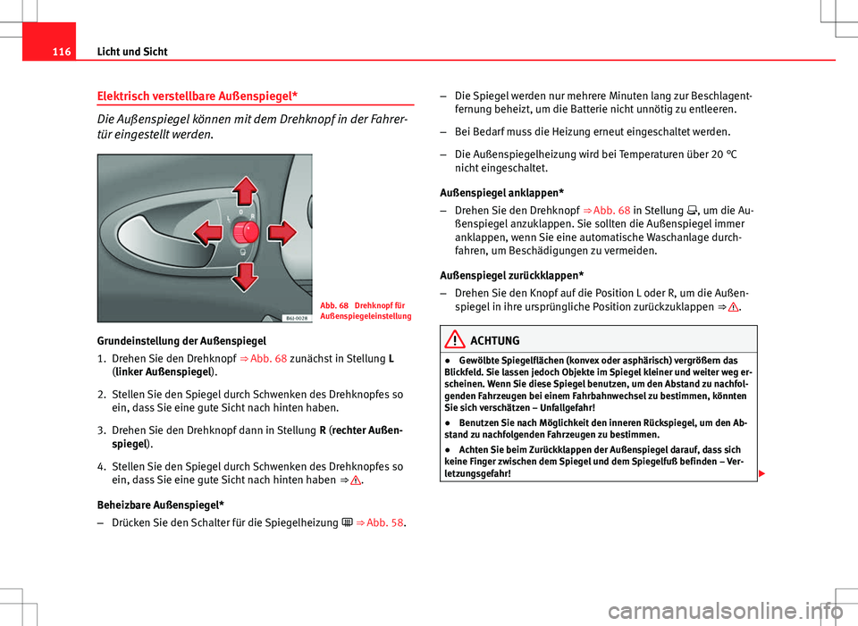 Seat Ibiza 5D 2009 Betriebsanleitung (in German) 116Licht und Sicht
Elektrisch verstellbare Außenspiegel*
Die Außenspiegel können mit dem Drehknopf in der Fahrer-
tür eingestellt werden.
Abb. 68 Drehknopf für
Außenspiegeleinstellung
Grundeins Seat Ibiza 5D 2009 Betriebsanleitung (in German) 116Licht und Sicht
Elektrisch verstellbare Außenspiegel*
Die Außenspiegel können mit dem Drehknopf in der Fahrer-
tür eingestellt werden.
Abb. 68 Drehknopf für
Außenspiegeleinstellung
Grundeins