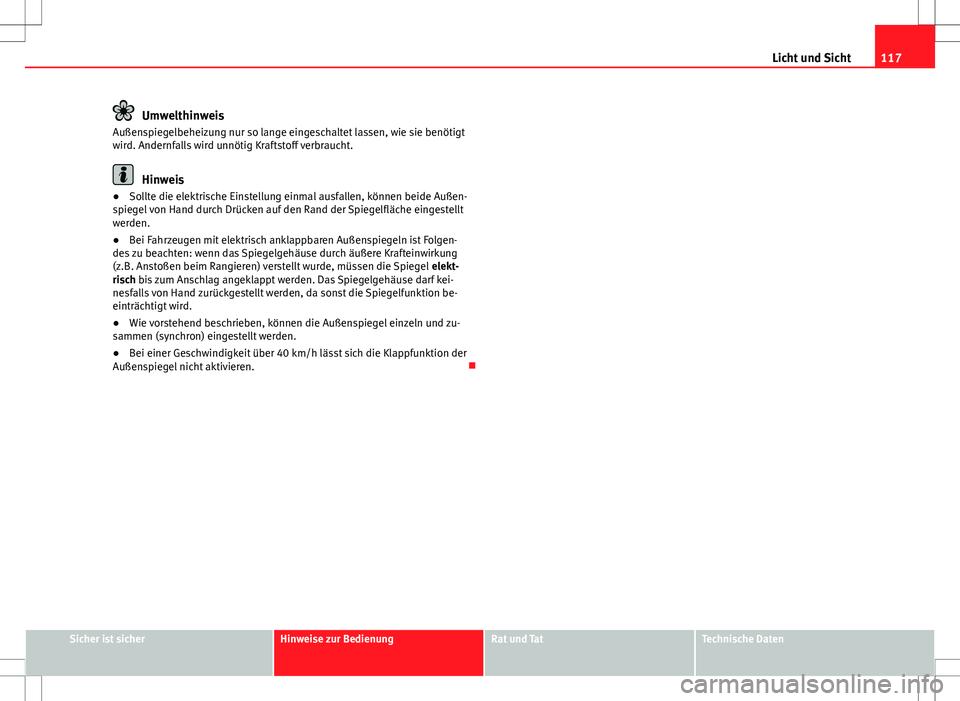 Seat Ibiza 5D 2009 Betriebsanleitung (in German) 117
Licht und Sicht
Umwelthinweis
Außenspiegelbeheizung nur so lange eingeschaltet lassen, wie sie benötigt
wird. Andernfalls wird unnötig Kraftstoff verbraucht.
Hinweis
● Sollte die elektrische Seat Ibiza 5D 2009 Betriebsanleitung (in German) 117
Licht und Sicht
Umwelthinweis
Außenspiegelbeheizung nur so lange eingeschaltet lassen, wie sie benötigt
wird. Andernfalls wird unnötig Kraftstoff verbraucht.
Hinweis
● Sollte die elektrische