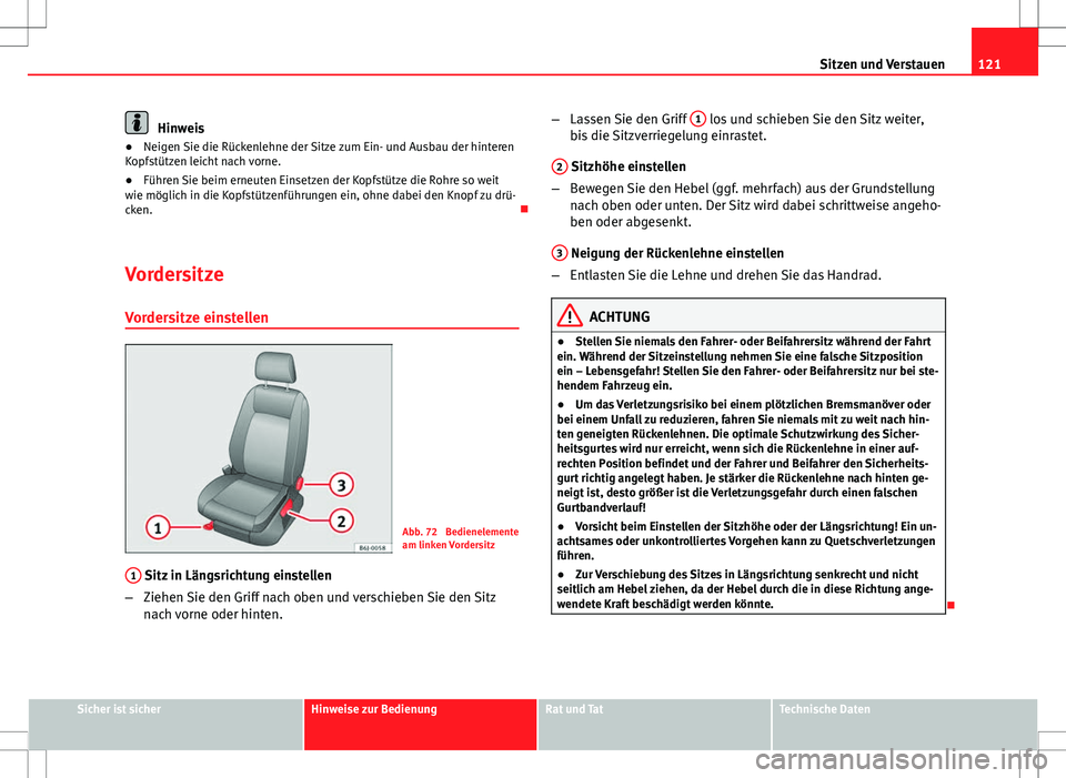 Seat Ibiza 5D 2009 Betriebsanleitung (in German) 121
Sitzen und Verstauen
Hinweis
● Neigen Sie die Rückenlehne der Sitze zum Ein- und Ausbau der hinteren
Kopfstützen leicht nach vorne.
● Führen Sie beim erneuten Einsetzen der Kopfstütze die Seat Ibiza 5D 2009 Betriebsanleitung (in German) 121
Sitzen und Verstauen
Hinweis
● Neigen Sie die Rückenlehne der Sitze zum Ein- und Ausbau der hinteren
Kopfstützen leicht nach vorne.
● Führen Sie beim erneuten Einsetzen der Kopfstütze die
