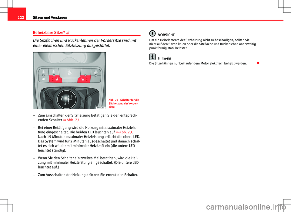 Seat Ibiza 5D 2009 Betriebsanleitung (in German) 122Sitzen und Verstauen
Beheizbare Sitze*
Die Sitzflächen und Rückenlehnen der Vordersitze sind mit
einer elektrischen Sitzheizung ausgestattet.
Abb. 73 Schalter für die
Sitzheizung der Vorde Seat Ibiza 5D 2009 Betriebsanleitung (in German) 122Sitzen und Verstauen
Beheizbare Sitze*
Die Sitzflächen und Rückenlehnen der Vordersitze sind mit
einer elektrischen Sitzheizung ausgestattet.
Abb. 73 Schalter für die
Sitzheizung der Vorde