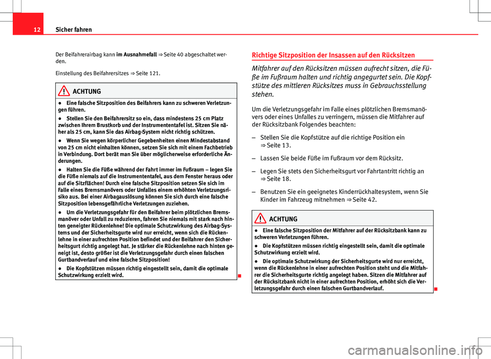 Seat Ibiza 5D 2010  Betriebsanleitung (in German) 12Sicher fahren
Der Beifahrerairbag kann im Ausnahmefall ⇒ Seite 40 abgeschaltet wer-
den.
Einstellung des Beifahrersitzes  ⇒ Seite 121.
ACHTUNG
● Eine falsche Sitzposition des Beifahrers ka