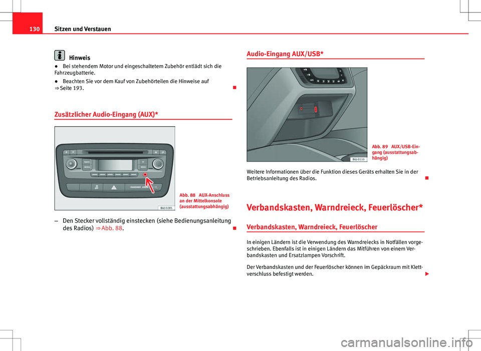 Seat Ibiza 5D 2009  Betriebsanleitung (in German) 130Sitzen und Verstauen
Hinweis
● Bei stehendem Motor und eingeschaltetem Zubehör entlädt sich die
Fahrzeugbatterie.
● Beachten Sie vor dem Kauf von Zubehörteilen die Hinweise auf
⇒  Seite 