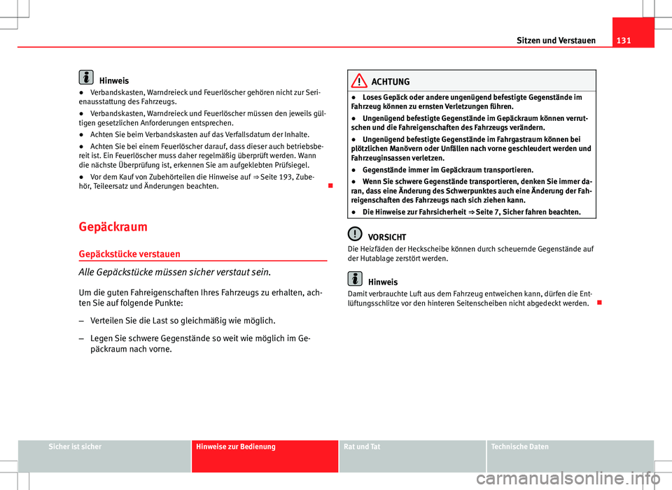 Seat Ibiza 5D 2012 Betriebsanleitung (in German) 131
Sitzen und Verstauen
Hinweis
● Verbandskasten, Warndreieck und Feuerlöscher gehören nicht zur Seri-
enausstattung des Fahrzeugs.
● Verbandskasten, Warndreieck und Feuerlöscher müssen den j Seat Ibiza 5D 2012 Betriebsanleitung (in German) 131
Sitzen und Verstauen
Hinweis
● Verbandskasten, Warndreieck und Feuerlöscher gehören nicht zur Seri-
enausstattung des Fahrzeugs.
● Verbandskasten, Warndreieck und Feuerlöscher müssen den j