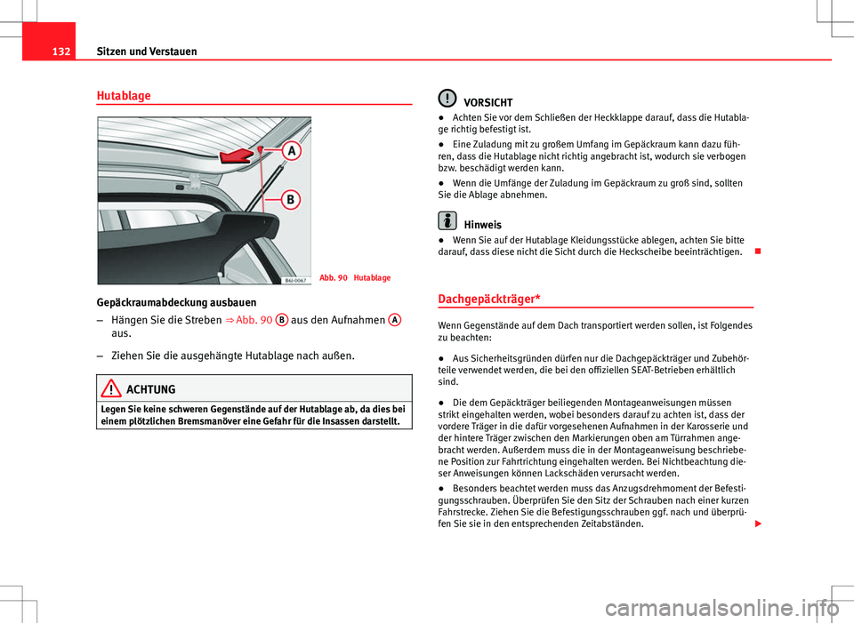 Seat Ibiza 5D 2012 Betriebsanleitung (in German) 132Sitzen und Verstauen
Hutablage
Abb. 90 Hutablage
Gepäckraumabdeckung ausbauen
– Hängen Sie die Streben ⇒ Abb. 90 B
aus den Aufnahmen Aaus.
– Ziehen Sie die ausgehängte Hutablage nach Seat Ibiza 5D 2012 Betriebsanleitung (in German) 132Sitzen und Verstauen
Hutablage
Abb. 90 Hutablage
Gepäckraumabdeckung ausbauen
– Hängen Sie die Streben ⇒ Abb. 90 B
aus den Aufnahmen Aaus.
– Ziehen Sie die ausgehängte Hutablage nach