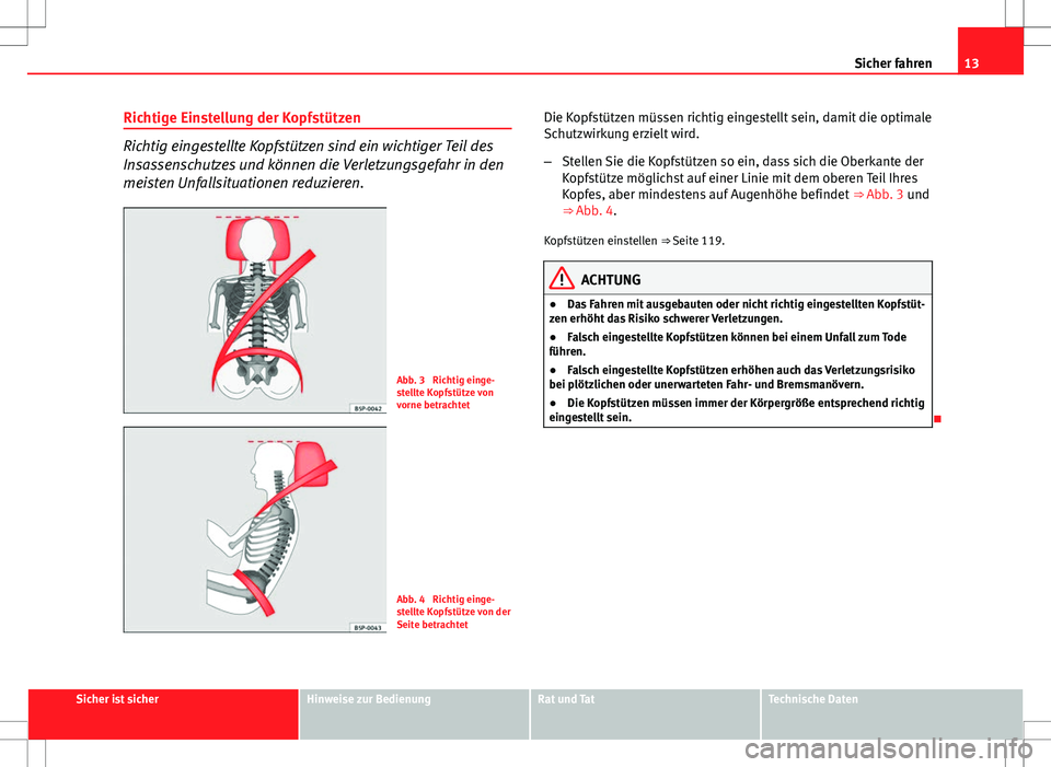 Seat Ibiza 5D 2011 Betriebsanleitung (in German) 13
Sicher fahren
Richtige Einstellung der Kopfstützen
Richtig eingestellte Kopfstützen sind ein wichtiger Teil des
Insassenschutzes und können die Verletzungsgefahr in den
meisten Unfallsituationen Seat Ibiza 5D 2011 Betriebsanleitung (in German) 13
Sicher fahren
Richtige Einstellung der Kopfstützen
Richtig eingestellte Kopfstützen sind ein wichtiger Teil des
Insassenschutzes und können die Verletzungsgefahr in den
meisten Unfallsituationen
