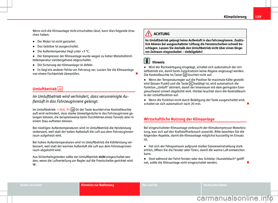 Seat Ibiza 5D 2009 Betriebsanleitung (in German) 139
Klimatisierung
Wenn sich die Klimaanlage nicht einschalten lässt, kann dies folgende Ursa-
chen haben:
● Der Motor ist nicht gestartet.
● Das Gebläse ist ausgeschaltet.
● Die Außentempera Seat Ibiza 5D 2009 Betriebsanleitung (in German) 139
Klimatisierung
Wenn sich die Klimaanlage nicht einschalten lässt, kann dies folgende Ursa-
chen haben:
● Der Motor ist nicht gestartet.
● Das Gebläse ist ausgeschaltet.
● Die Außentempera