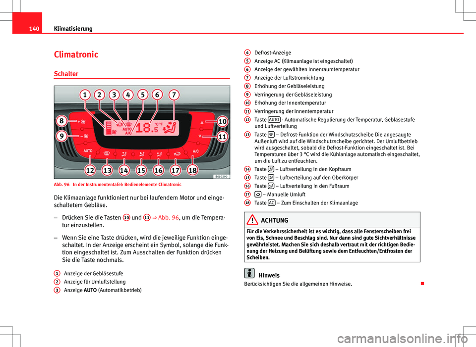 Seat Ibiza 5D 2009 Betriebsanleitung (in German) 140Klimatisierung
Climatronic
Schalter
Abb. 96 In der Instrumententafel: Bedienelemente ClimatronicDie Klimaanlage funktioniert nur bei laufendem Motor und einge-
schaltetem Gebläse.
– Drücken Si Seat Ibiza 5D 2009 Betriebsanleitung (in German) 140Klimatisierung
Climatronic
Schalter
Abb. 96 In der Instrumententafel: Bedienelemente ClimatronicDie Klimaanlage funktioniert nur bei laufendem Motor und einge-
schaltetem Gebläse.
– Drücken Si