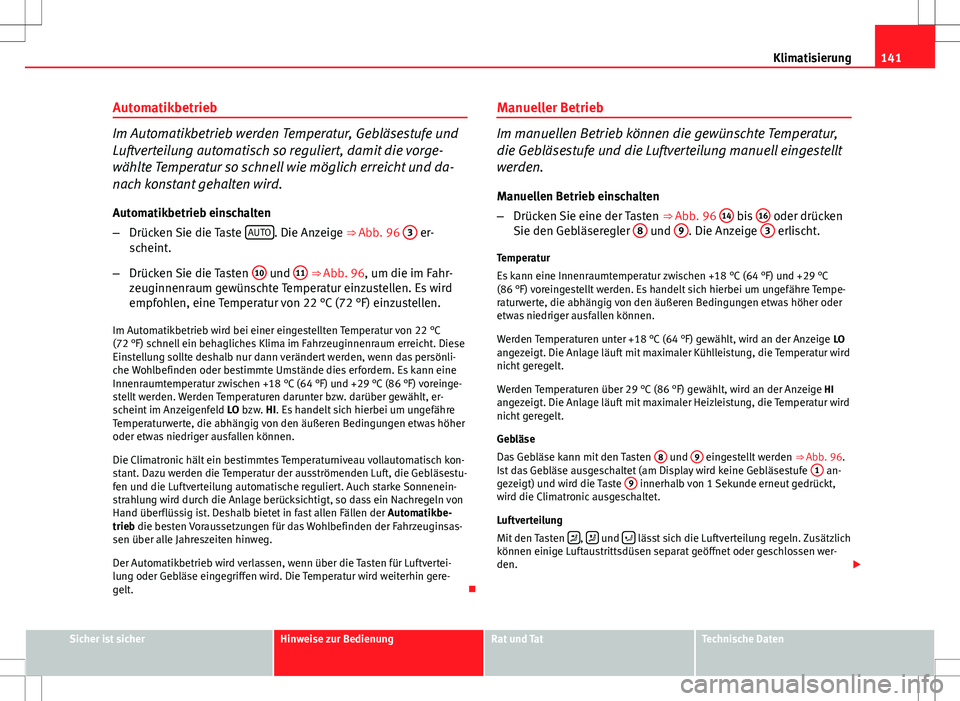 Seat Ibiza 5D 2009 Betriebsanleitung (in German) 141
Klimatisierung
Automatikbetrieb
Im Automatikbetrieb werden Temperatur, Gebläsestufe und
Luftverteilung automatisch so reguliert, damit die vorge-
wählte Temperatur so schnell wie möglich erreic Seat Ibiza 5D 2009 Betriebsanleitung (in German) 141
Klimatisierung
Automatikbetrieb
Im Automatikbetrieb werden Temperatur, Gebläsestufe und
Luftverteilung automatisch so reguliert, damit die vorge-
wählte Temperatur so schnell wie möglich erreic