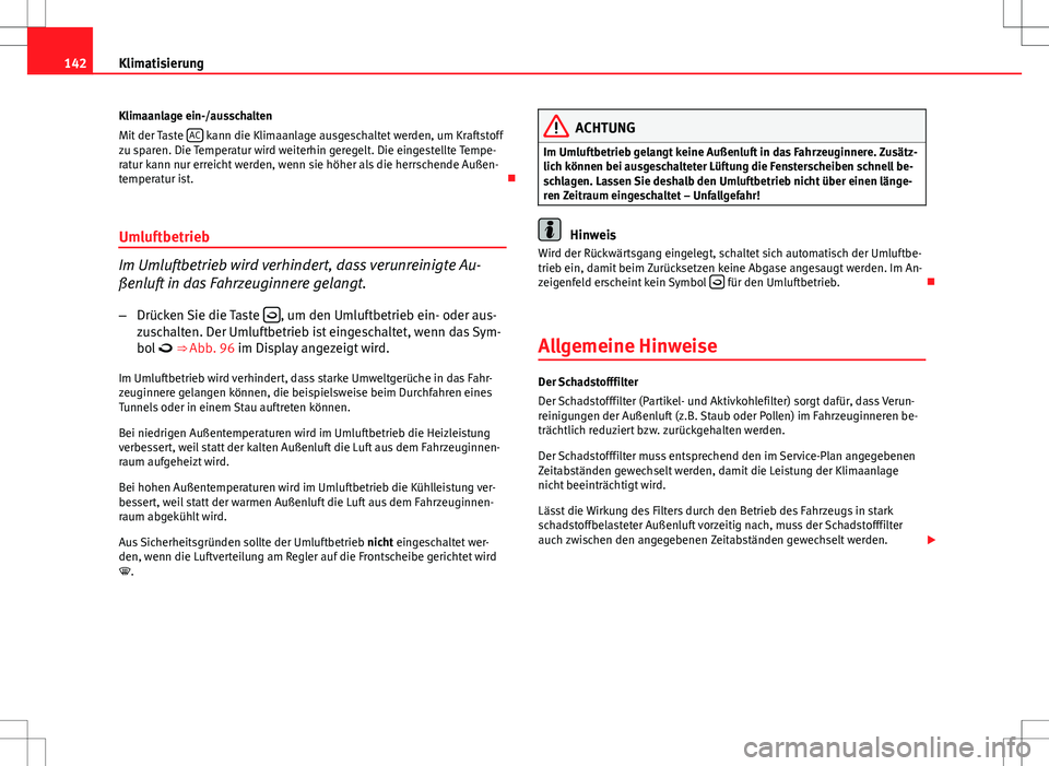 Seat Ibiza 5D 2012  Betriebsanleitung (in German) 142Klimatisierung
Klimaanlage ein-/ausschalten
Mit der Taste  AC
 kann die Klimaanlage ausgeschaltet werden, um Kraftstoff
zu sparen. Die Temperatur wird weiterhin geregelt. Die eingestellte Tempe-
ra