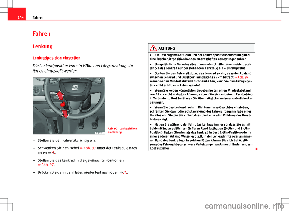 Seat Ibiza 5D 2010  Betriebsanleitung (in German) 144Fahren
Fahren
Lenkung
Lenkradposition einstellen
Die Lenkradposition kann in Höhe und Längsrichtung stu-
fenlos eingestellt werden.
Abb. 97  Lenkradhöhen-
einstellung
– Stellen Sie den Fahrers