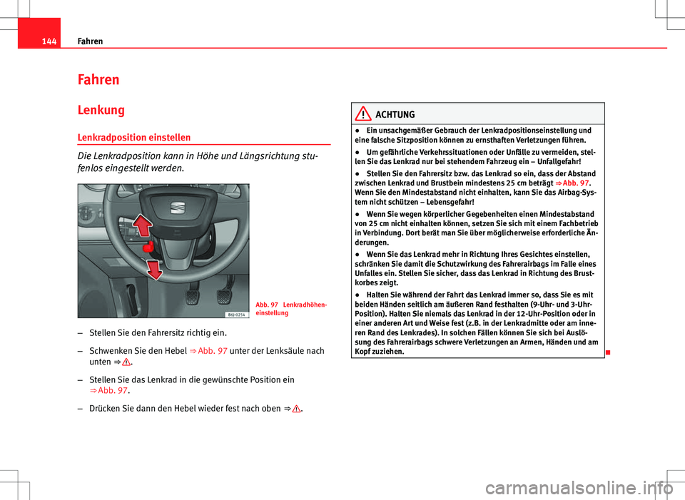 Seat Ibiza 5D 2009 Betriebsanleitung (in German) 144Fahren
Fahren
Lenkung
Lenkradposition einstellen
Die Lenkradposition kann in Höhe und Längsrichtung stu-
fenlos eingestellt werden.
Abb. 97 Lenkradhöhen-
einstellung
– Stellen Sie den Fahrers Seat Ibiza 5D 2009 Betriebsanleitung (in German) 144Fahren
Fahren
Lenkung
Lenkradposition einstellen
Die Lenkradposition kann in Höhe und Längsrichtung stu-
fenlos eingestellt werden.
Abb. 97 Lenkradhöhen-
einstellung
– Stellen Sie den Fahrers